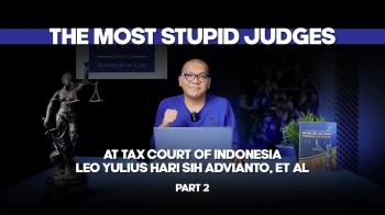 The Most Stupid Judges at Tax Court of Indonesia Leo Yulius Hari Sih Advianto, et al (Part 2)