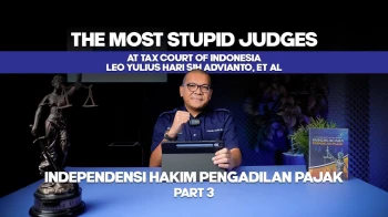 The Most Stupid Judges at Tax Court of Indonesia Leo Yulius Hari Sih Advianto, et al Part 3
